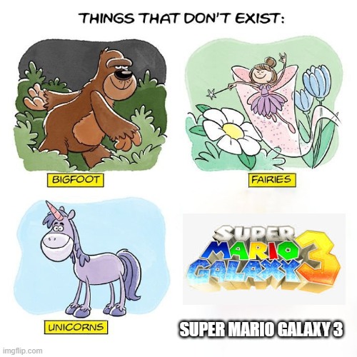 why doesn't it though | SUPER MARIO GALAXY 3 | image tagged in things that don't exist,mario | made w/ Imgflip meme maker