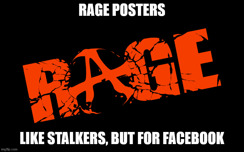 Rage Posters | RAGE POSTERS; LIKE STALKERS, BUT FOR FACEBOOK | image tagged in rage posters | made w/ Imgflip meme maker