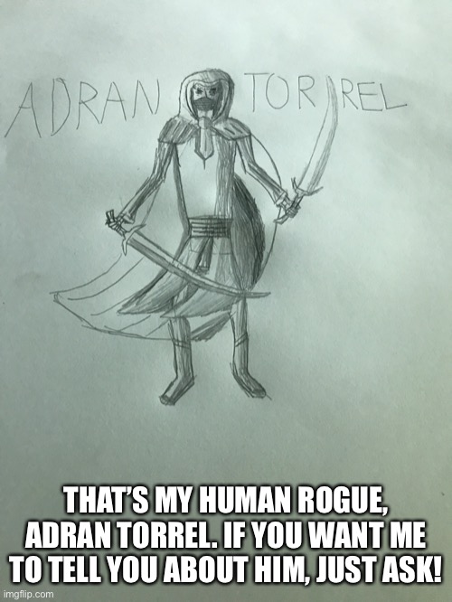 D&D character drawing #1 | THAT’S MY HUMAN ROGUE, ADRAN TORREL. IF YOU WANT ME TO TELL YOU ABOUT HIM, JUST ASK! | made w/ Imgflip meme maker