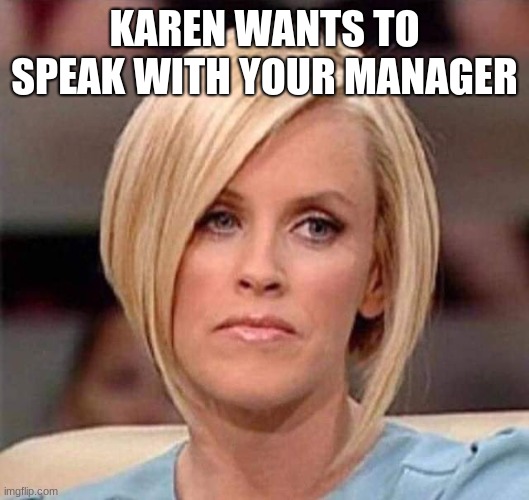 karens | KAREN WANTS TO SPEAK WITH YOUR MANAGER | image tagged in karen the manager will see you now | made w/ Imgflip meme maker