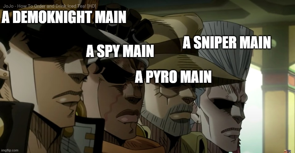 A DEMOKNIGHT MAIN; A SPY MAIN; A SNIPER MAIN; A PYRO MAIN | made w/ Imgflip meme maker