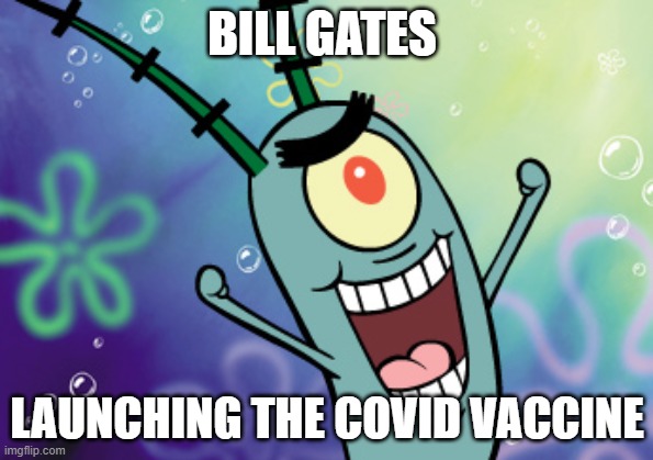BILL GATES | BILL GATES; LAUNCHING THE COVID VACCINE | image tagged in plankton | made w/ Imgflip meme maker
