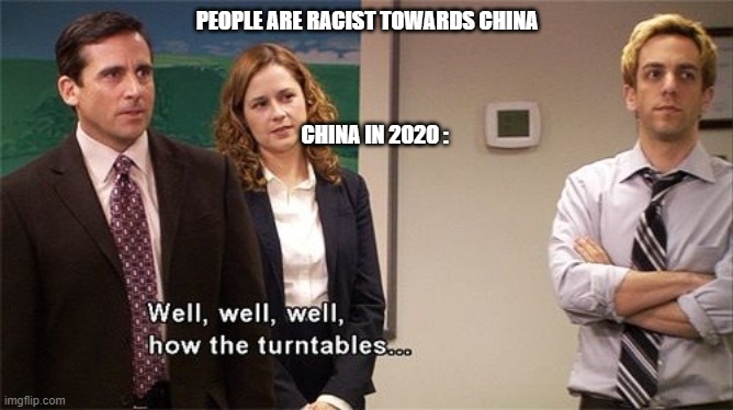 Well well well how the turn tables | PEOPLE ARE RACIST TOWARDS CHINA; CHINA IN 2020 : | image tagged in well well well how the turn tables | made w/ Imgflip meme maker