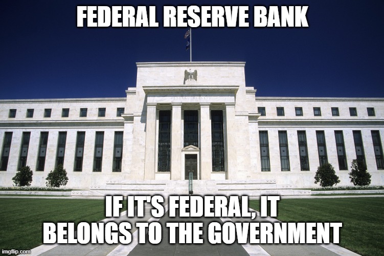 Nationalize this and end the interest payments | FEDERAL RESERVE BANK; IF IT'S FEDERAL, IT BELONGS TO THE GOVERNMENT | image tagged in federal reserve building | made w/ Imgflip meme maker