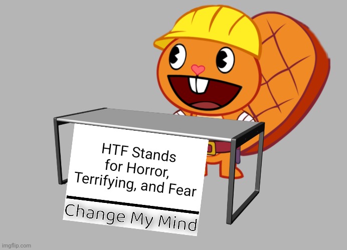 Handy (Change My Mind) (HTF Meme) | HTF Stands for Horror, Terrifying, and Fear | image tagged in handy change my mind htf meme,change my mind,memes,funny,happy tree friends | made w/ Imgflip meme maker