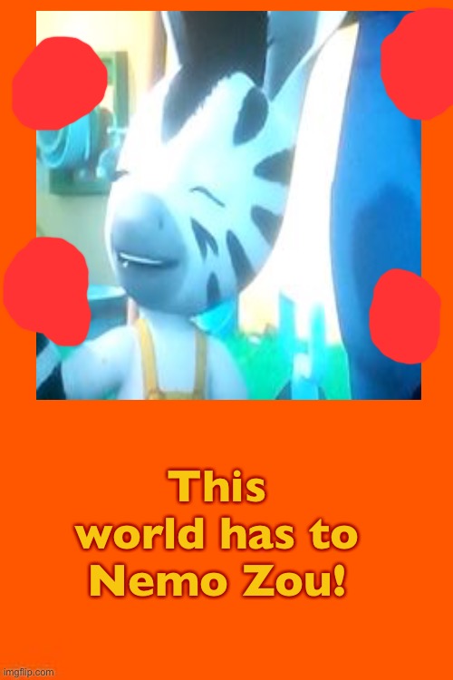 This world has to Nemo Zou! | made w/ Imgflip meme maker