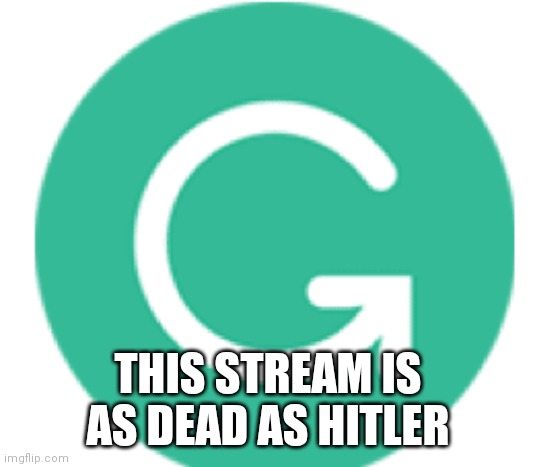 grammarly | THIS STREAM IS AS DEAD AS HITLER | image tagged in grammarly | made w/ Imgflip meme maker