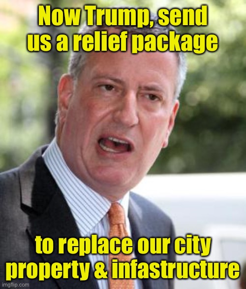 De Blasio | Now Trump, send us a relief package to replace our city property & infastructure | image tagged in de blasio | made w/ Imgflip meme maker