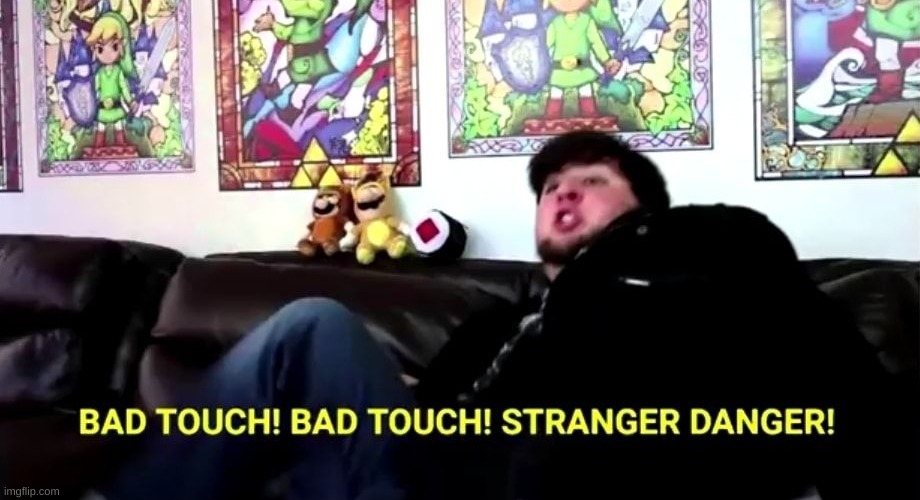 Bad Touch! Bad Touch! Stranger Danger! | image tagged in bad touch bad touch stranger danger | made w/ Imgflip meme maker