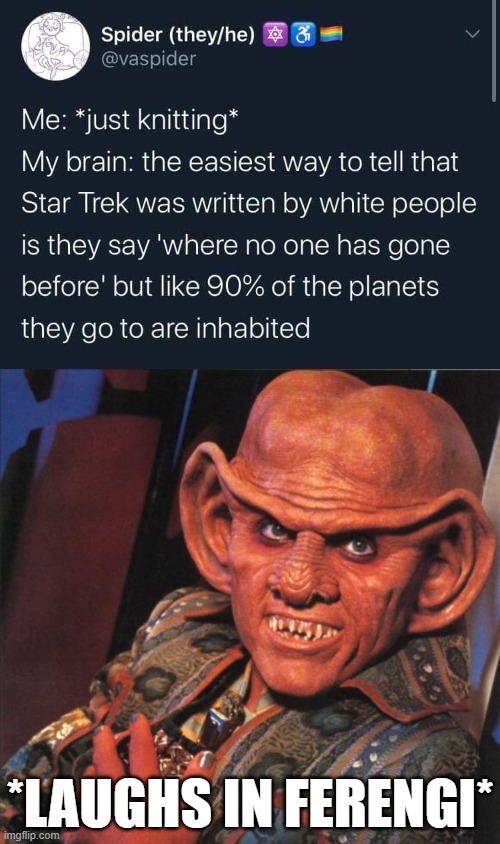 Also these super anti-Semitic critters | *LAUGHS IN FERENGI* | image tagged in ferengi,star trek,white people,racism,anti-semitism,anti-semite and a racist | made w/ Imgflip meme maker