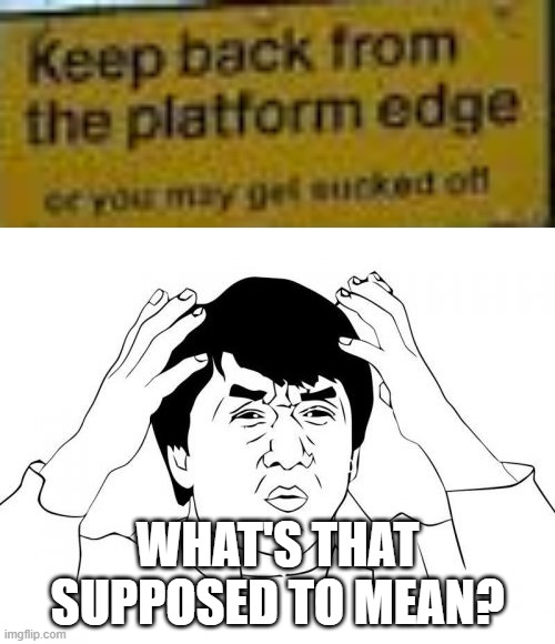 what is this supposed to mean? | WHAT'S THAT SUPPOSED TO MEAN? | image tagged in memes,jackie chan wtf,threats,stupid signs,funny | made w/ Imgflip meme maker