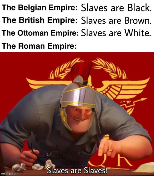 racially progressive slavery is still slavery lmfao | image tagged in slavery,racism,british,rome,historical meme,historical | made w/ Imgflip meme maker