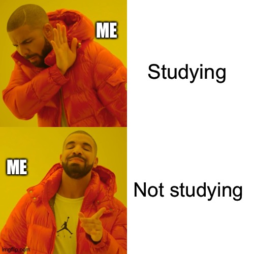 Drake Hotline Bling | ME; Studying; ME; Not studying | image tagged in memes,drake hotline bling | made w/ Imgflip meme maker