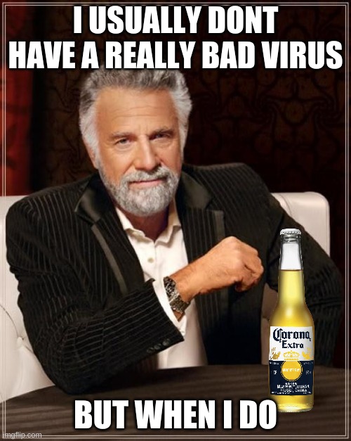 Most interesting corona man in the world | I USUALLY DONT HAVE A REALLY BAD VIRUS; BUT WHEN I DO | image tagged in memes,the most interesting man in the world,corona | made w/ Imgflip meme maker