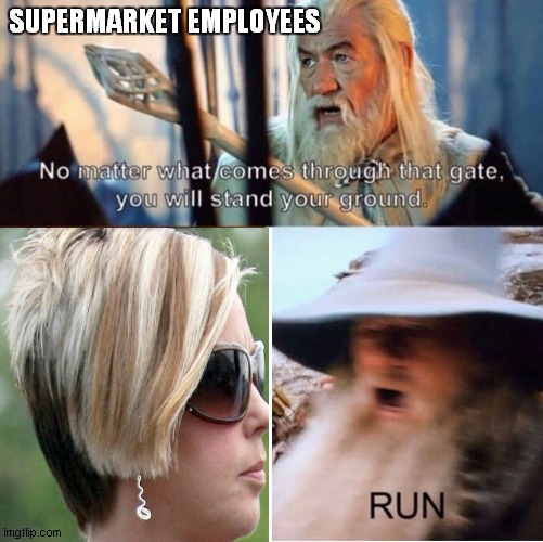 no matter what comes through that gate | SUPERMARKET EMPLOYEES | image tagged in no matter what comes through that gate | made w/ Imgflip meme maker