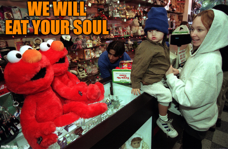 elmo evil | WE WILL EAT YOUR SOUL | image tagged in elmo evil | made w/ Imgflip meme maker