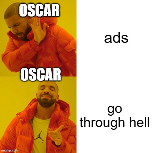 i hate ads | ads; OSCAR; OSCAR; go through hell | image tagged in memes,drake hotline bling | made w/ Imgflip meme maker
