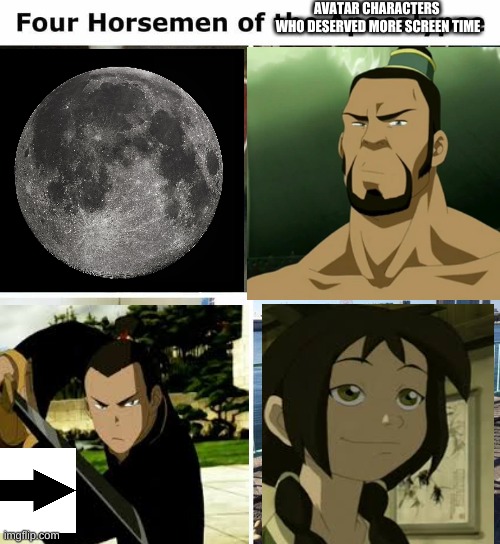 the four horsemen | AVATAR CHARACTERS 
WHO DESERVED MORE SCREEN TIME | image tagged in four horsemen | made w/ Imgflip meme maker