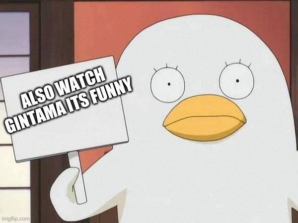 Gintama Duck | ALSO WATCH GINTAMA ITS FUNNY | image tagged in gintama duck | made w/ Imgflip meme maker