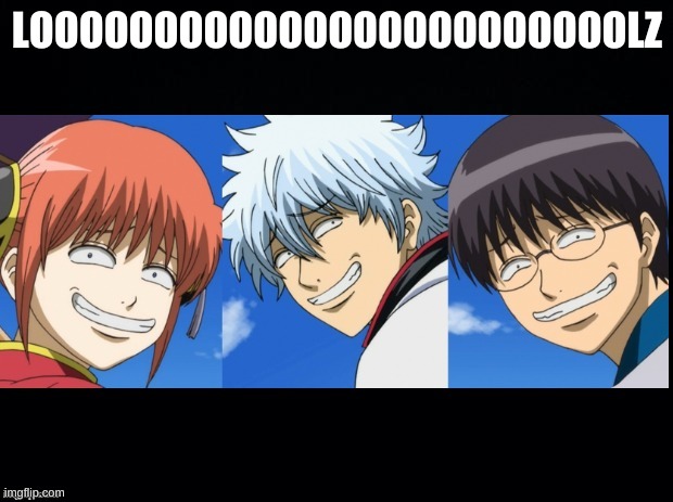 troll anime gintama | LOOOOOOOOOOOOOOOOOOOOOOOOLZ | image tagged in troll anime gintama | made w/ Imgflip meme maker