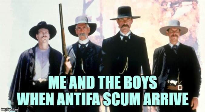 We haven't played Cowboys and Libtards yet. | ME AND THE BOYS
WHEN ANTIFA SCUM ARRIVE | image tagged in antifa,libtards,blm,riots | made w/ Imgflip meme maker