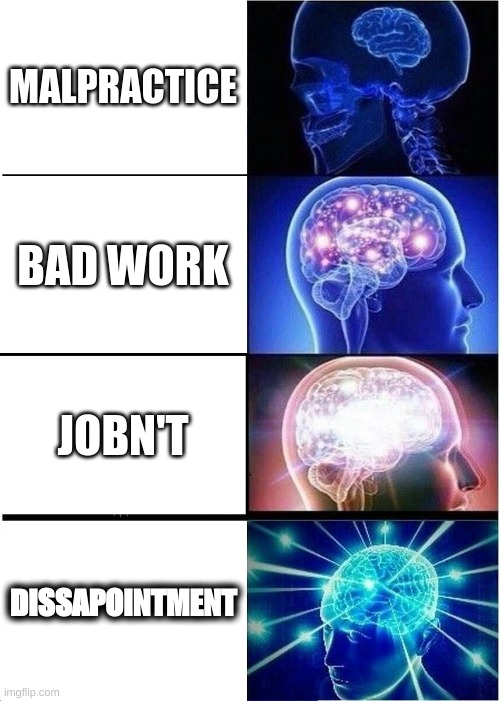 Expanding Brain Meme | MALPRACTICE; BAD WORK; JOBN'T; DISSAPOINTMENT | image tagged in memes,expanding brain | made w/ Imgflip meme maker