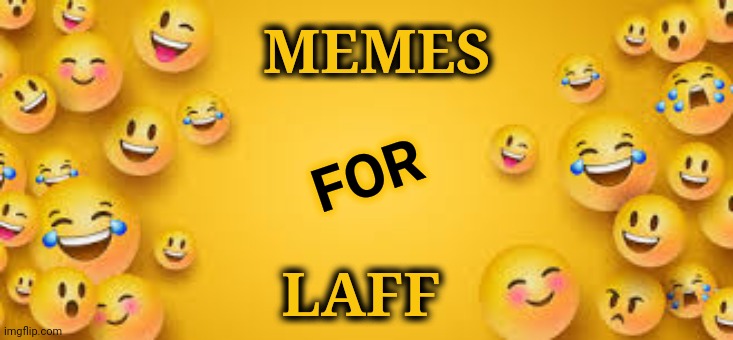 Emoji laff | MEMES; FOR; LAFF | image tagged in emojis | made w/ Imgflip meme maker