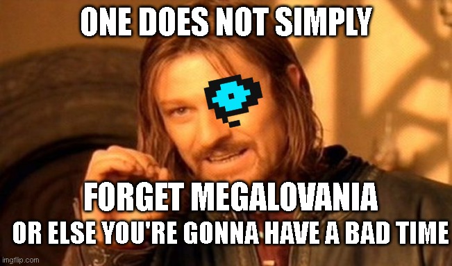 (my 3rd meme) undertale meme 1 | ONE DOES NOT SIMPLY; FORGET MEGALOVANIA; OR ELSE YOU'RE GONNA HAVE A BAD TIME | image tagged in memes,one does not simply | made w/ Imgflip meme maker