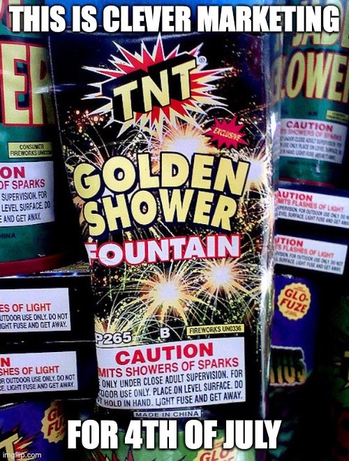 Golden Shower Firework | THIS IS CLEVER MARKETING; FOR 4TH OF JULY | image tagged in fireworks,4th of july,memes,funny | made w/ Imgflip meme maker