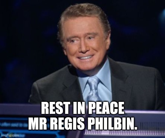 Regis Philbin on Who Wants to Be a Millionnaire | REST IN PEACE MR REGIS PHILBIN. | image tagged in regis philbin on who wants to be a millionnaire | made w/ Imgflip meme maker