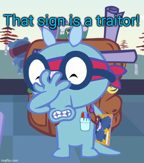 Sniffles Facepalm (HTF) | That sign is a traitor! | image tagged in sniffles facepalm htf | made w/ Imgflip meme maker