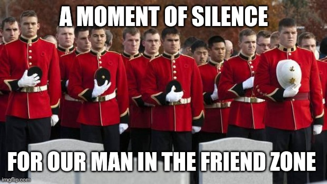 moment of silence | A MOMENT OF SILENCE FOR OUR MAN IN THE FRIEND ZONE | image tagged in moment of silence | made w/ Imgflip meme maker