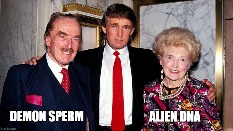 There might be something to this one | DEMON SPERM; ALIEN DNA | image tagged in trump,alien dna,demon sperm | made w/ Imgflip meme maker