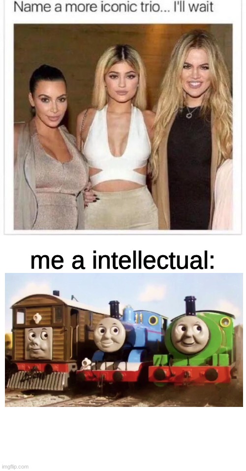 nostalgia bait |  me a intellectual: | image tagged in name a more iconic trio | made w/ Imgflip meme maker
