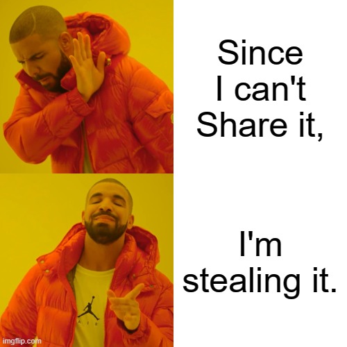 Drake Hotline Bling Meme | Since I can't Share it, I'm stealing it. | image tagged in memes,drake hotline bling | made w/ Imgflip meme maker