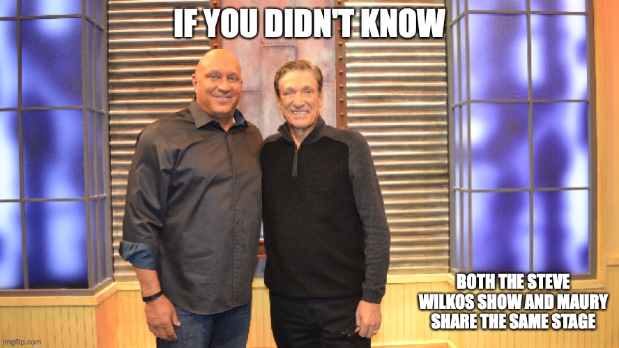 Steve Wilkos and Maury Povich | IF YOU DIDN'T KNOW; BOTH THE STEVE WILKOS SHOW AND MAURY SHARE THE SAME STAGE | image tagged in steve wilkos,maury povich,memes | made w/ Imgflip meme maker