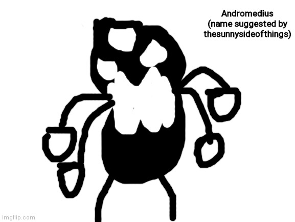 Andromedius | Andromedius (name suggested by thesunnysideofthings) | image tagged in blank white template | made w/ Imgflip meme maker