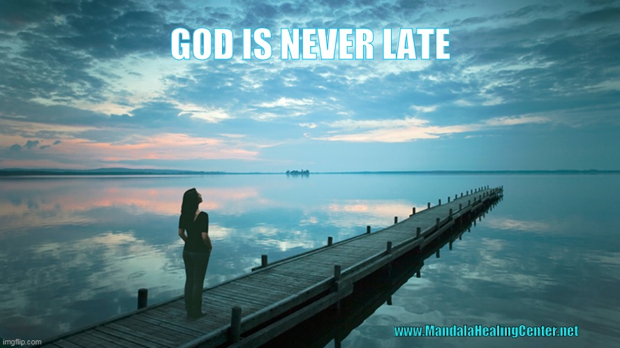 GOD |  GOD IS NEVER LATE; www.MandalaHealingCenter.net | image tagged in meditate | made w/ Imgflip meme maker
