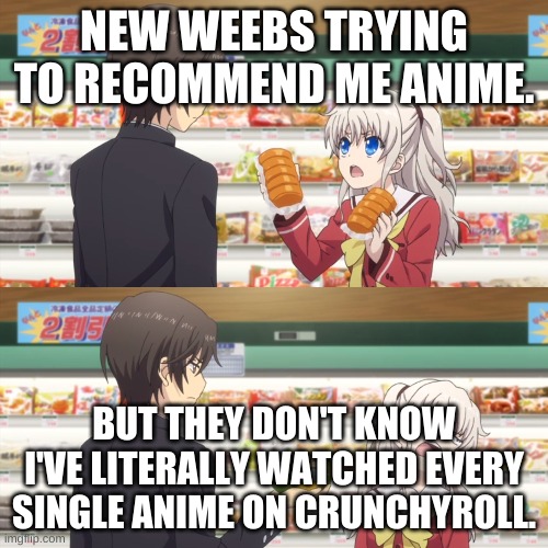 charlotte anime | NEW WEEBS TRYING TO RECOMMEND ME ANIME. BUT THEY DON'T KNOW I'VE LITERALLY WATCHED EVERY SINGLE ANIME ON CRUNCHYROLL. | image tagged in charlotte anime | made w/ Imgflip meme maker