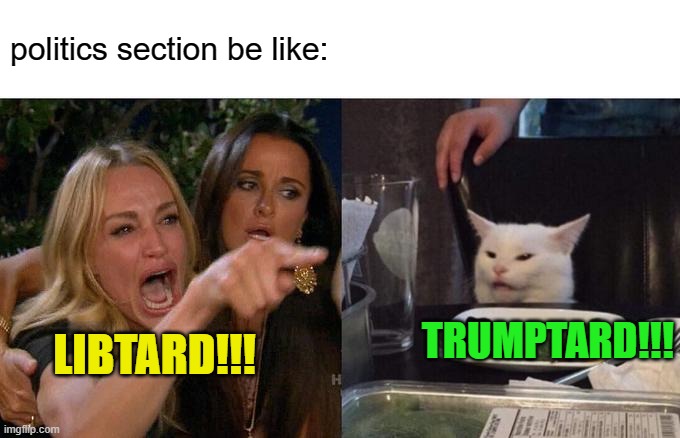Righty-Tighty, Lefty-Loosy... | politics section be like:; TRUMPTARD!!! LIBTARD!!! | image tagged in memes,woman yelling at cat,michael jackson popcorn,politics | made w/ Imgflip meme maker