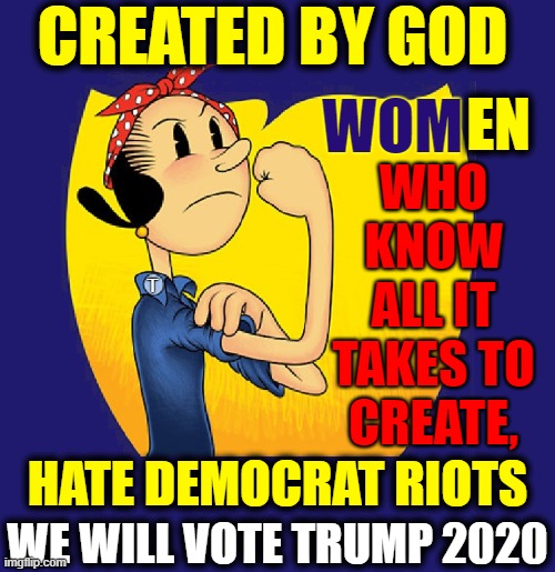 The Destruction of Cities & Defunding the Police can't be stuff Mothers Like | CREATED BY GOD; WHO KNOW ALL IT TAKES TO
CREATE, EN; WOM; T; HATE DEMOCRAT RIOTS; WE WILL VOTE TRUMP 2020 | image tagged in vince vance,olive oil,popeye,trump 2020,memes,ww2 | made w/ Imgflip meme maker