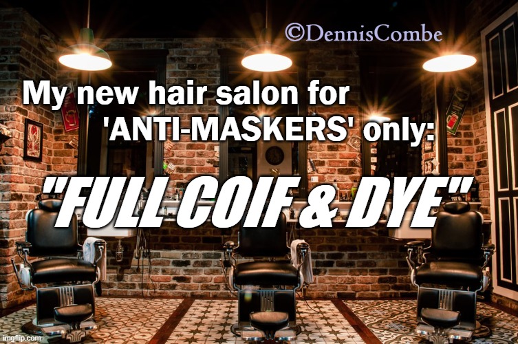 "Full Coif & Dye" | My new hair salon for                  
 'ANTI-MASKERS' only:; "FULL COIF & DYE" | image tagged in covid-19,masks,humor,satire,barber,dad jokes | made w/ Imgflip meme maker