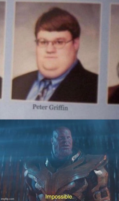 It's him! | image tagged in thanos impossible,memes,funny,thanos,family guy | made w/ Imgflip meme maker