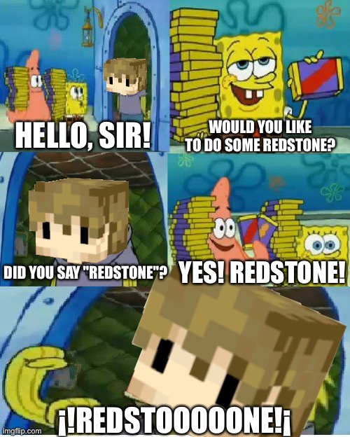 Just like water and lightning don’t mix... Grian and Redstone... | WOULD YOU LIKE TO DO SOME REDSTONE? HELLO, SIR! DID YOU SAY "REDSTONE"? YES! REDSTONE! ¡!REDSTOOOOONE!¡ | image tagged in memes,chocolate spongebob | made w/ Imgflip meme maker