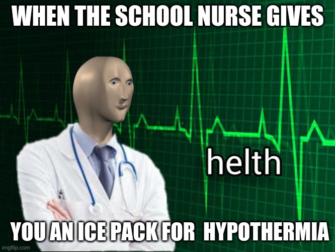 Stonks Helth | WHEN THE SCHOOL NURSE GIVES; YOU AN ICE PACK FOR  HYPOTHERMIA | image tagged in stonks helth | made w/ Imgflip meme maker