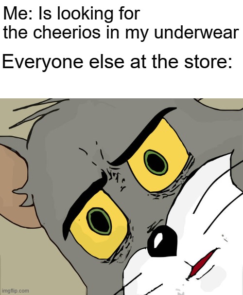 It happens in dreams, and irl too | Me: Is looking for the cheerios in my underwear; Everyone else at the store: | image tagged in memes,unsettled tom | made w/ Imgflip meme maker