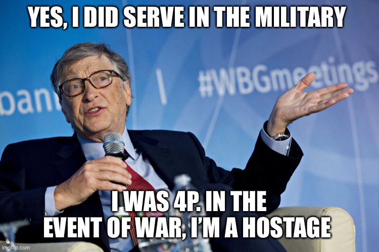 Bill Gates and his war record | YES, I DID SERVE IN THE MILITARY; I WAS 4P. IN THE EVENT OF WAR, I’M A HOSTAGE | image tagged in this is x | made w/ Imgflip meme maker