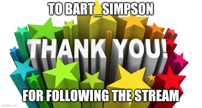 thank you | TO BART_SIMPSON; FOR FOLLOWING THE STREAM | image tagged in thank you | made w/ Imgflip meme maker