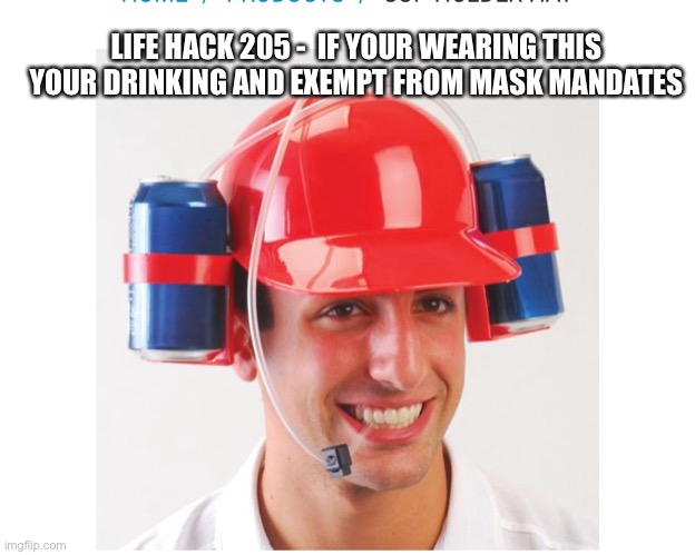 LIFE HACK 205 -  IF YOUR WEARING THIS YOUR DRINKING AND EXEMPT FROM MASK MANDATES | image tagged in mask,coronavirus,donald trump | made w/ Imgflip meme maker