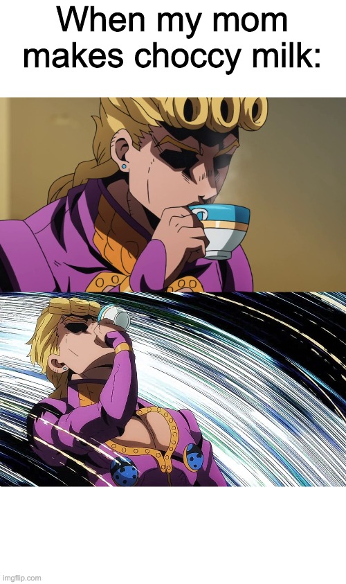 Giorno Sips Tea | When my mom makes choccy milk: | image tagged in giorno sips tea | made w/ Imgflip meme maker